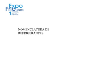 NOMENCLATURA DE
REFRIGERANTES
 