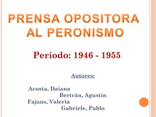 Período: 1946 - 1955
Autores:
Acosta, Daiana
Bertrán, Agustín
Fajans, Valeria
Gabriele, Pablo
 
