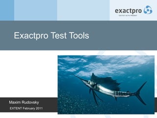 Exactpro Test Tools  Maxim Rudovsky EXTENT February 2011 