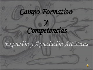 Campo Formativo  y  Competencias Expresión y Apreciación Artísticas 