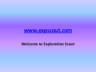 www.expscout.com
Welcome to Exploration Scout
 