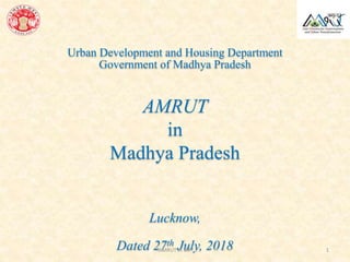 AMRUT
in
Madhya Pradesh
1
Urban Development and Housing Department
Government of Madhya Pradesh
Lucknow,
Dated 27th July, 2018
AMRUT in MP
 