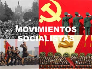 MOVIMIENTOS
SOCIALISTAS
 