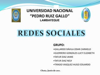 UNIVERSIDAD NACIONAL “PEDRO RUIZ GALLO” LAMBAYEQUE REDES SOCIALES GRUPO: ,[object Object]