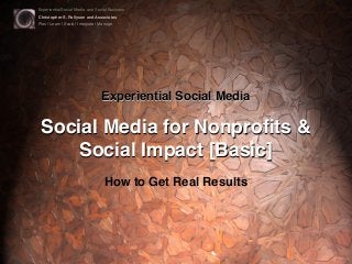 Experiential Social Media and Social Business
Christopher S. Rollyson and Associates
Plan | Learn | Scale | Integrate | Manage
Experiential Social Media
Social Media for Nonproﬁts &
Social Impact [Basic]
How to Get Real Results
 