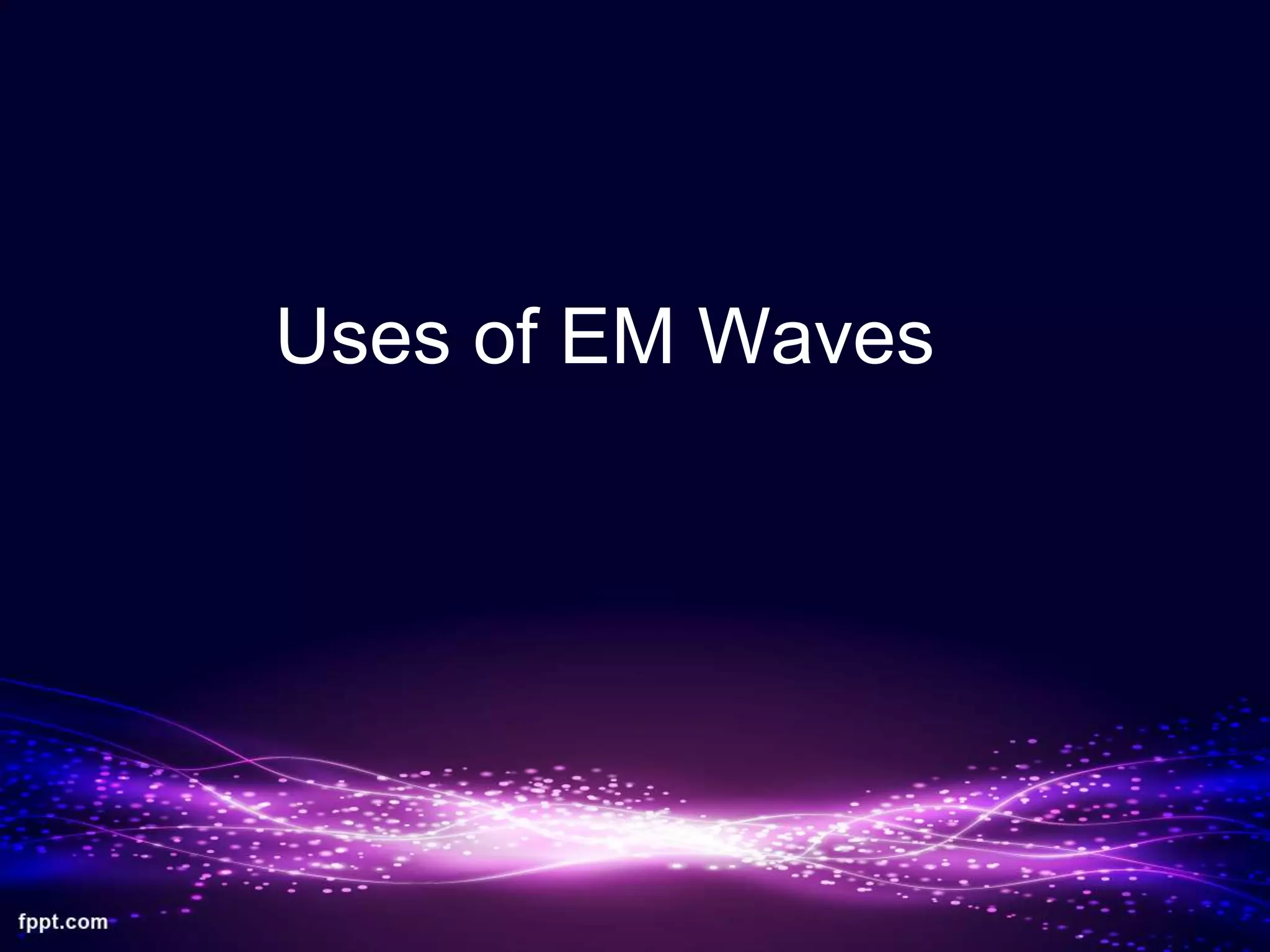 Uses of EM Waves
 