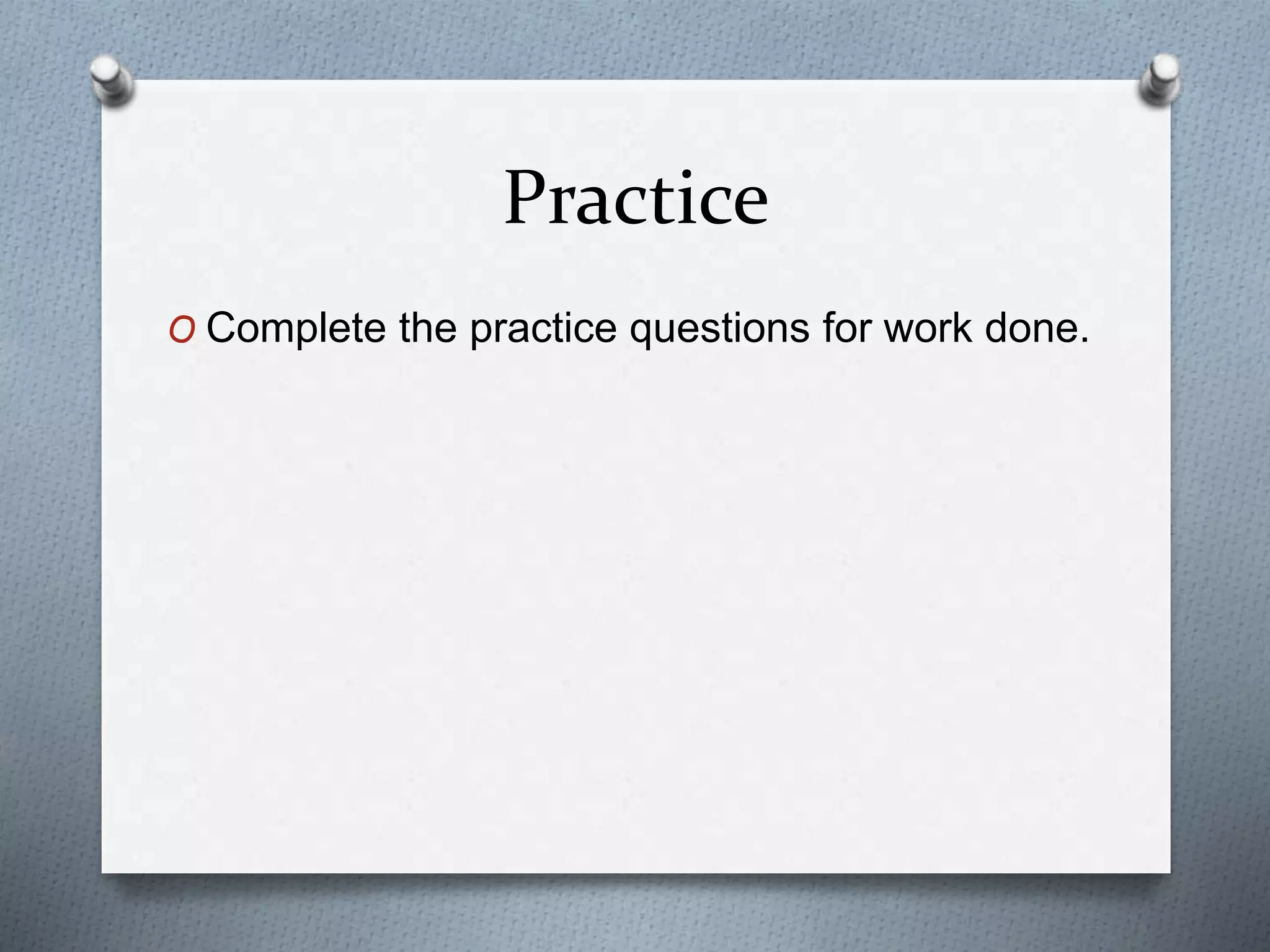 Practice
O Complete the practice questions for work done.
 