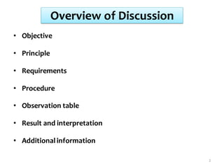Overview of Discussion
• Objective
• Principle
• Requirements
• Procedure
• Observation table
• Result and interpretation
• Additionalinformation
2
 