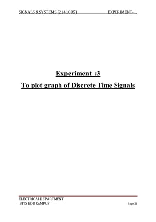 SIGNALS & SYSTEMS (2141005) EXPERIMENT- 1
ELECTRICALDEPARTMENT
BITS EDU CAMPUS Page 21
Experiment :3
To plot graph of Discrete Time Signals
 