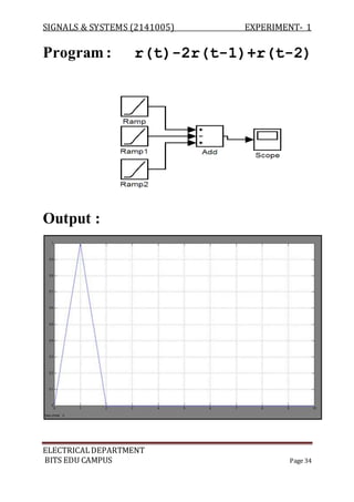 SIGNALS & SYSTEMS (2141005) EXPERIMENT- 1
ELECTRICALDEPARTMENT
BITS EDU CAMPUS Page 34
Program : r(t)-2r(t-1)+r(t-2)
Output :
 