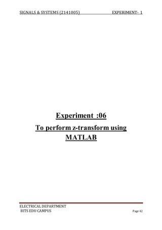 SIGNALS & SYSTEMS (2141005) EXPERIMENT- 1
ELECTRICALDEPARTMENT
BITS EDU CAMPUS Page 42
Experiment :06
To perform z-transform using
MATLAB
 