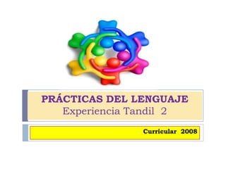 PRÁCTICAS DEL LENGUAJE
Experiencia Tandil 2
Curricular 2008
 
