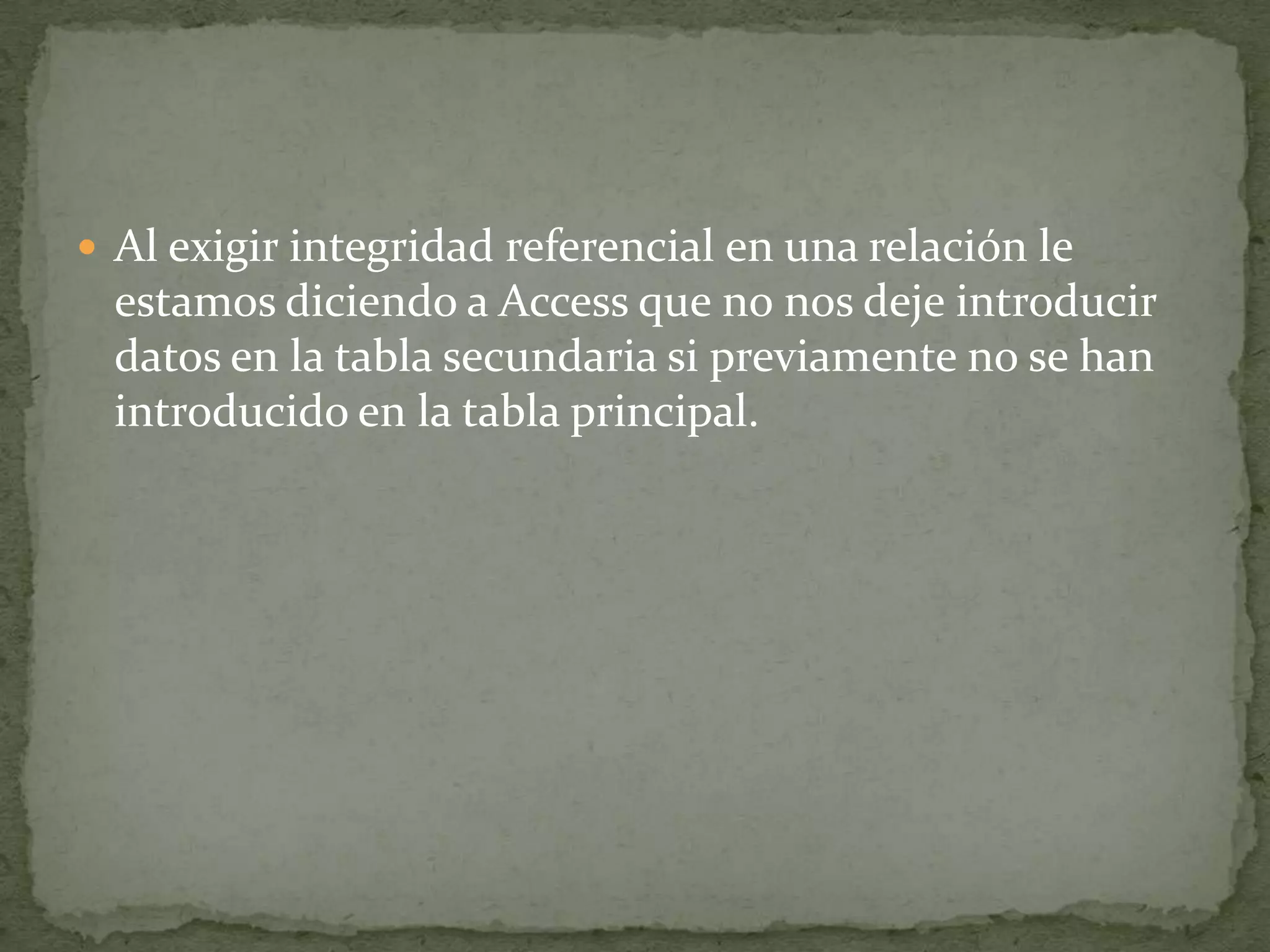 Cuando se exige la integridad referencial, SQL Server impide a los usuarios:Agregar o cambiar filas en una tabla relacionada si no hay ninguna fila asociada en la tabla principal.