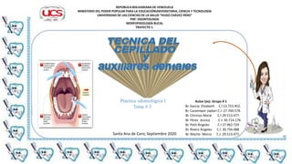 REPÚBLICA BOLIVARIANA DE VENEZUELA
MINISTERIO DEL PODER POPULAR PARA LA EDUCACIÓNUNIVERSITARIA, CIENCIA Y TECNOLOGÍA
UNIVERSIDAD DE LAS CIENCIAS DE LA SALUD “HUGO CHÁVEZ FRÍAS”
PNF: ODONTOLOGÍA
MORFOFISIOLOGÍA BUCAL
TRAYECTO 1.
Santa Ana de Coro, Septiembre 2020
Practica odontológica I
Tema # 3
Autor (es). Grupo # 1
Br. García Elizabeth C.I 13.723.452.
Br. Casamayor Jaykari C.I: 27.760.578.
Br. Chirinos Marie C.I 29.513.477.
Br. Pérez Jessica C.I: 30.714.176.
Br. Petit Ángeles C.I 27.962.729
Br. Rivero Ángeles C.I. 30.756.088
Br. Macho Marco C.I: 29.513.477.
 