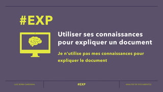 LUIS SERRA-SARDINHA ANALYSE DE DOCUMENT(S)
#EXP
Utiliser ses connaissances
pour expliquer un document
#EXP
Je n’utilise pas mes connaissances pour
expliquer le document


 