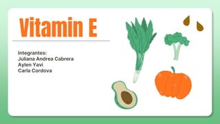Vitamin E
Integrantes:
Juliana Andrea Cabrera
Aylen Yavi
Carla Cordova
 