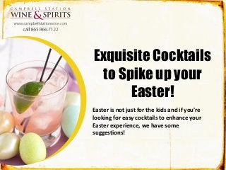 Exquisite Cocktails
to Spike up your
Easter!
Easter is not just for the kids and if you're
looking for easy cocktails to enhance your
Easter experience, we have some
suggestions!
 