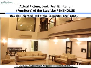 Actual Picture, Look, Feel & Interior
(Furniture) of the Exquisite PENTHOUSE
Double Heighted Hall of the Exquisite PENTHOUSE
 