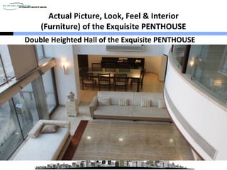 Actual Picture, Look, Feel & Interior
(Furniture) of the Exquisite PENTHOUSE
Double Heighted Hall of the Exquisite PENTHOUSE
 