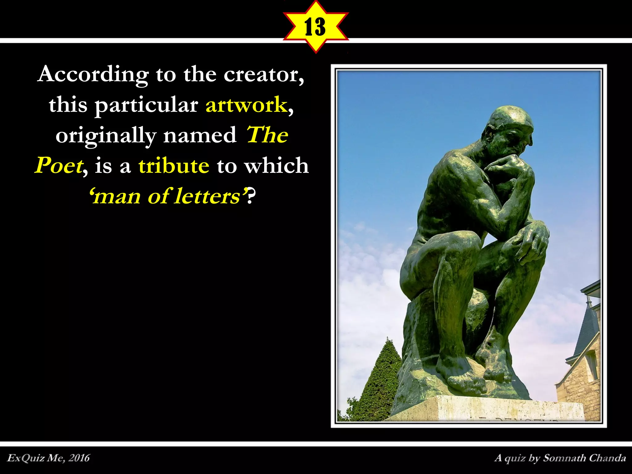 According to the creator,According to the creator,
this particularthis particular artworkartwork,,
originally named originally named TheThe
PoetPoet, is a, is a tributetribute to whichto which
‘man of letters’‘man of letters’??
13
 
