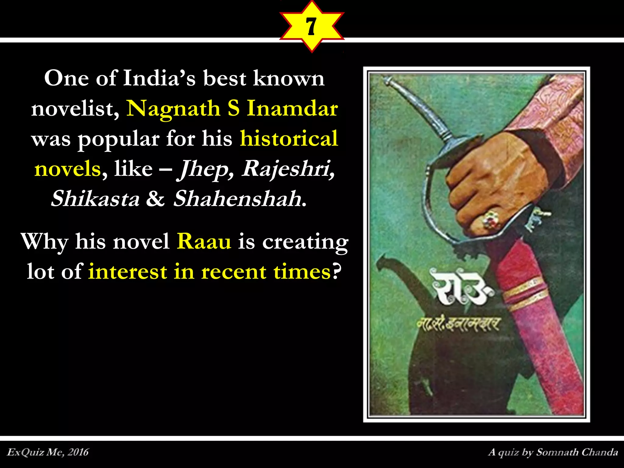 One of India’s best knownOne of India’s best known
novelist,novelist, Nagnath S InamdarNagnath S Inamdar
was popular for hiswas popular for his historicalhistorical
novelsnovels, like –, like – Jhep, Rajeshri,Jhep, Rajeshri,
ShikastaShikasta && ShahenshahShahenshah.  .  
Why his novelWhy his novel RaauRaau is creatingis creating
lot oflot of interest in recent timesinterest in recent times??
7
 