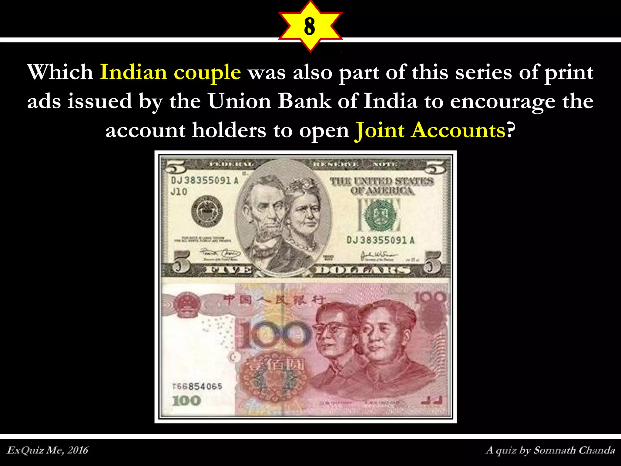 WhichWhich Indian coupleIndian couple waswas also part of this series of printalso part of this series of print
ads issued by the Union Bank of India to encourage theads issued by the Union Bank of India to encourage the
account holders to openaccount holders to open Joint AccountsJoint Accounts??
8
 