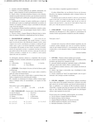 – 17
2. Assinale a alternativa incorreta.
a) Folhetim é o romance publicado em capítulos, diariamente, nos
jornais – prática frequente no início do Romantismo brasileiro.
b) Desde o início, a atividade jornalística irmana-se com a literária,
atraindo um grande número de escritores, que encontram no jornal um
veículo privilegiado para a publicação, alcançando um grande número
de leitores.
c) A publicação do romance em partes contribui para a criação de
um enredo que se apoia na complicação sentimental, na aventura, no
mistério e no suspense, de forma a atiçar a curiosidade do leitor para
o que virá no dia seguinte.
d) Nos primeiros folhetins brasileiros predomina a narrativa centra-
da na tensão bem x mal, com personagens lineares (herói x vilão) e
intenção moralizante.
e) Teixeira e Sousa e Joaquim Manuel de Macedo foram os inicia-
dores do romance folhetinesco, abandonado por José de Alencar.
3. (MACKENZIE-SP – modificado) – …com a morte do avô,
Aurélia recebe inesperadamente uma grande herança e torna-se
muito rica da noite para o dia. Movida pelo despeito, resolve tentar
comprar seu ex-noivo; está disposta, no entanto, a confessar-lhe que
ainda o ama e o quer, se ele mostrar dignidade, recusando a propos-
ta degradante. Ela incumbe seu tutor, Lemos, de propor a Fernando,
através de negociações secretas, o casamento com uma rica jovem,
que poderia oferecer-lhe um dote; em troca, exige que ele assine um
contrato aceitando a condição de vir a conhecer a noiva apenas
alguns dias antes do casamento.
As informações anteriores referem-se a importante obra da prosa
romântica brasileira. Assinale a alternativa em que aparece o nome de
tal obra.
a) A Moreninha. b) Inocência. c) Lucíola.
d) Senhora. e) Cinco Minutos.
4. (UFSM-RS) – Com relação à Iracema, de José de Alencar, pode-
se afirmar que
I. a figura do índio é idealizada, uma vez que o autor a constrói a
partir dos valores do homem branco;
II. a história de amor entre a virgem índia e o guerreiro branco sim-
boliza a conquista da terra americana pelo europeu;
III. o narrador, na estruturação do romance, atribui a mesma impor-
tância à fundação mítica da nacionalidade e ao registro de fatos
históricos.
Está correto o que se afirma apenas em
a) I. b) II. c) I e II. d) I e III. e) II e III.
5. (FAC. TABAJARA-SP) – Associe autor e obra do Romantismo:
(1) José de Alencar ( ) Inocência
(2) Bernardo Guimarães ( ) Iracema
(3) Taunay ( ) A Moreninha
(4) Joaquim M. de Macedo ( ) O Seminarista
a) 1, 4, 3 e 2 b) 2, 1, 4 e 3 c) 3, 1, 4 e 2
d) 2, 4, 1 e 3 e) 3, 1, 2 e 4
Leia o texto abaixo e responda à questão de número 6.
O crítico Alfredo Bosi, em sua História Concisa da Literatura
Brasileira, tece algumas considerações sobre o romance Senhora, de
José de Alencar.
Se admitimos que [a mola do enredo] é o fato de o jovem Seixas
casar-se pelo dote, em virtude da educação que recebera, damos a
Alencar o crédito de narrador realista, capaz de pôr no centro do
romance não mais heróis (...) mas um ser venal, inferior. O que seria
falso, pois o fato não passava de um recurso.
6. (UNICAMP-SP) – “O fato não passava de um recurso.” Con-
siderando esta afirmação de A. Bosi, explicite as características do
romance Senhora que permitem considerá-lo uma obra romântica.
Texto para o teste 7.
Leonardo não é um pícaro saído da tradição espanhola, mas sim
o primeiro grande malandro que entra na novelística brasileira,
vindo de uma tradição folclórica e correspondendo, mais do que se
costuma dizer, a certa atmosfera cômica e popularesca de seu tempo
no Brasil.
(Antonio Candido)
7. (UFV-MG) – Podemos afirmar também que Leonardo
a) caracteriza sarcasticamente o malandro, típico do subúrbio do Rio
de Janeiro, que deseja levar vantagens em tudo.
b) passa por inúmeras peripécias, superando sempre as dificuldades,
sendo que, através dele, triunfa o Bem e o primeiro amor.
c) vive inúmeras aventuras amorosas, como é próprio dos heróis do
século XIX.
d) retrata o tipo alegre e extrovertido, mas a hostilidade de todos
torna-o um revoltado.
e) inverte a trajetória do “herói” do mundo burguês, uma vez que é
ironizado e não consegue ascender socialmente.
8. (UEL-PR – adaptado) – A prosa literária adquiriu consistência
com as obras desses dois grandes romancistas: o primeiro com estilo
ágil e preciso de seu único romance, que descreve pitorescamente os
tipos, os ambientes e os costumes do Rio da primeira metade do
século XIX; o segundo, pelo leque de romances que abriu, inspirados
tanto na vida citadina do Brasil Imperial quanto nas personagens
míticas e tipos regionais de nossa terra.
O texto acima está se referindo, respectivamente, aos escritores
a) José de Alencar e Joaquim Manuel de Macedo.
b) Basílio da Gama e José de Alencar.
c) Joaquim Manuel de Macedo e Álvares de Azevedo.
d) Manuel Antônio de Almeida e José de Alencar.
e) Bernardo Guimarães e Castro Alves.
C1_BBRANCO_SANTOS_PORT_EX_TAR_2011_GK 31/05/11 16:24 Page 17
 