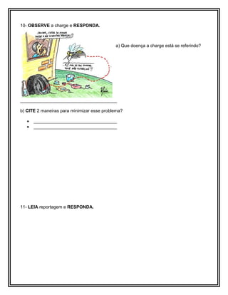 10- OBSERVE a charge e RESPONDA.
a) Que doença a charge está se referindo?
_______________________________________
b) CITE 2 maneiras para minimizar esse problema?
• ___________________________________
• ___________________________________
11- LEIA reportagem e RESPONDA.
 