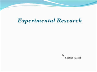 Experimental Research By  Shafqat Rasool 