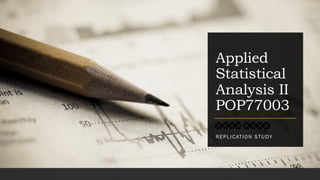 Applied
Statistical
Analysis II
POP77003
REPLICATION STUDY
 