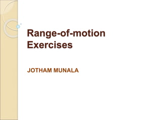Range-of-motion
Exercises
JOTHAM MUNALA
 