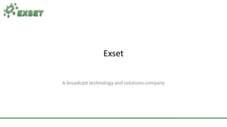 Exset


A broadcast technology and solutions company
 