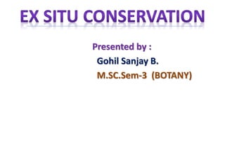 Presented by :
Gohil Sanjay B.
M.SC.Sem-3 (BOTANY)
 