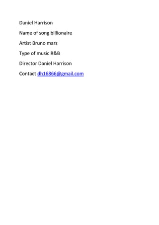 Daniel Harrison
Name of song billionaire
Artist Bruno mars
Type of music R&B
Director Daniel Harrison
Contact dh16866@gmail.com

 