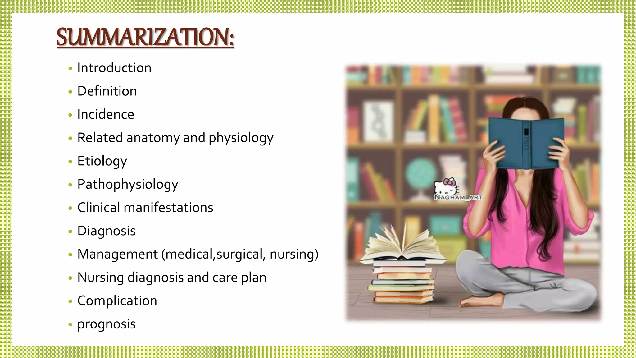 SUMMARIZATION:
• Introduction
• Definition
• Incidence
• Related anatomy and physiology
• Etiology
• Pathophysiology
• Clinical manifestations
• Diagnosis
• Management (medical,surgical, nursing)
• Nursing diagnosis and care plan
• Complication
• prognosis
 