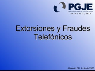 Extorsiones y Fraudes Telefónicos Mexicali, BC. Junio de 2008 