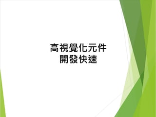 高視覺化元件 
開發快速 
 