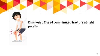 “ Diagnosis : Closed comminuted fracture at right
patella
10
 