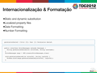 Internacionalização & Formatação

•Static and dynamic substitution
•Localized property ﬁles
•Date Formatting
•Number Formatting
 