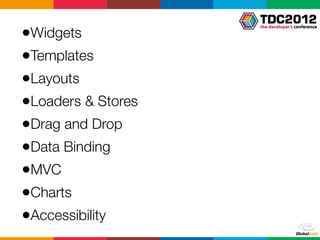 •Widgets
•Templates
•Layouts
•Loaders & Stores
•Drag and Drop
•Data Binding
•MVC
•Charts
•Accessibility
 