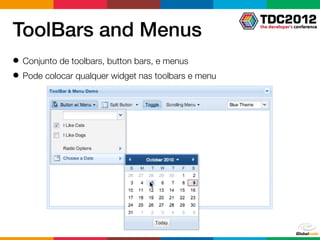 ToolBars and Menus
● Conjunto de toolbars, button bars, e menus
● Pode colocar qualquer widget nas toolbars e menu
 