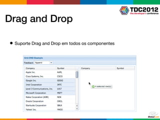 Drag and Drop

● Suporte Drag and Drop em todos os componentes
 