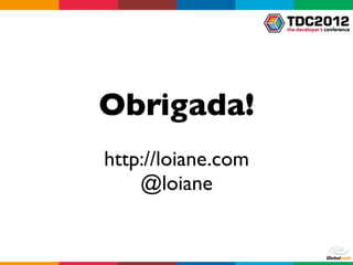 Obrigada!
http://loiane.com
    @loiane
 