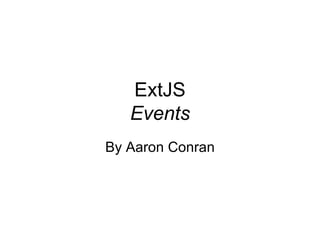 ExtJS Events By Aaron Conran 