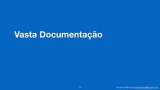 Eduardo Mendes (edumendes@gmail.com)
Vasta Documentação
13
 