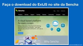 Eduardo Mendes (edumendes@gmail.com)15
Faça o download do ExtJS no site da Sencha
 