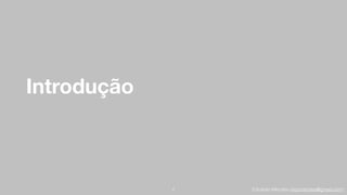 Eduardo Mendes (edumendes@gmail.com)
Introdução
2
 