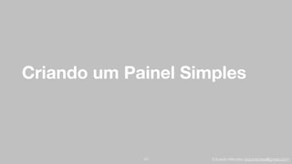 Eduardo Mendes (edumendes@gmail.com)
Criando um Painel Simples
23
 