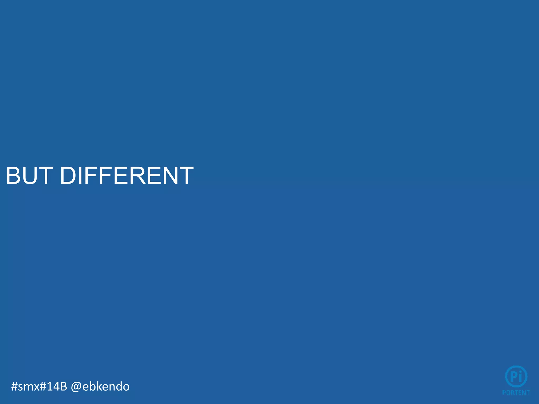 BUT DIFFERENT
#smx#14B @ebkendo
 