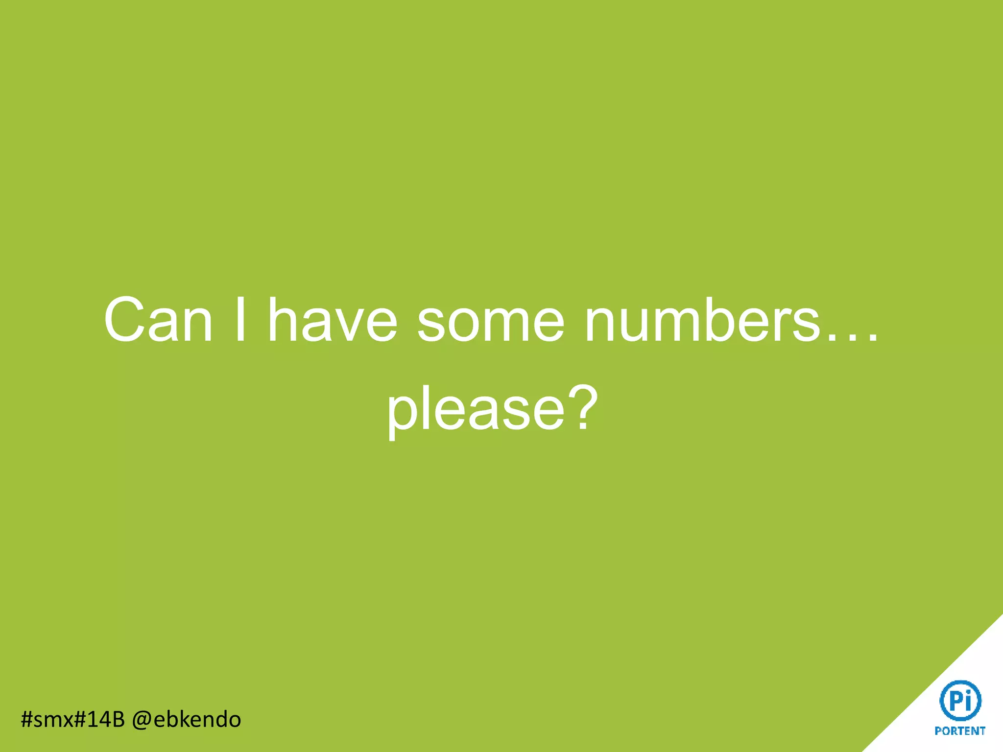 Can I have some numbers…
please?
#smx#14B @ebkendo
 